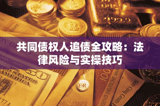 北京共同债权人追债全攻略：法律风险与实操技巧