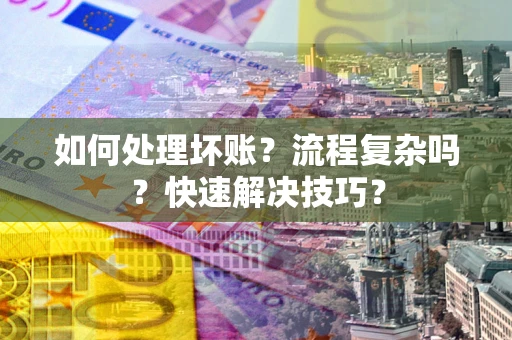 北京如何处理坏账？流程复杂吗？快速解决技巧？