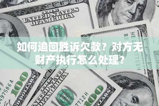 北京如何追回胜诉欠款？对方无财产执行怎么处理？