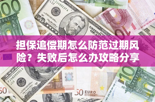北京担保追偿期怎么防范过期风险？失败后怎么办攻略分享