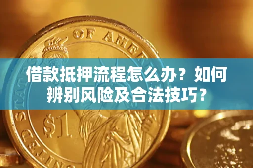 北京借款抵押流程怎么办？如何辨别风险及合法技巧？