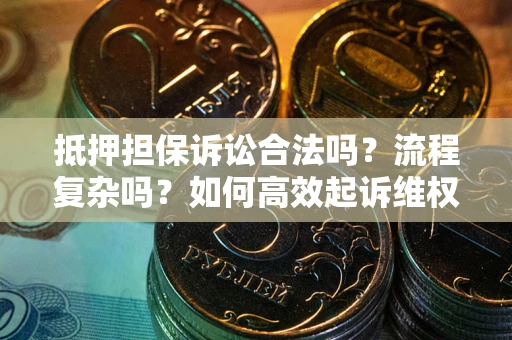 北京抵押担保诉讼合法吗？流程复杂吗？如何高效起诉维权？