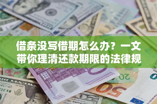 北京借条没写借期怎么办？一文带你理清还款期限的法律规则