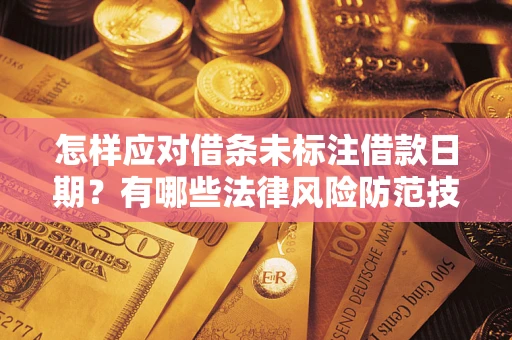 北京怎样应对借条未标注借款日期？有哪些法律风险防范技巧？