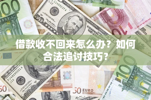 北京借款收不回来怎么办？如何合法追讨技巧？