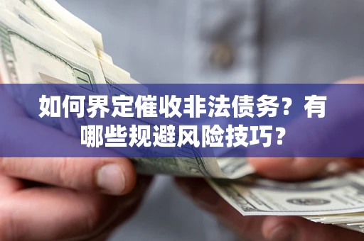 北京如何界定催收非法债务？有哪些规避风险技巧？