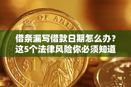 北京借条漏写借款日期怎么办？这5个法律风险你必须知道