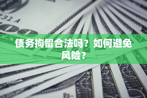 北京债务拘留合法吗？如何避免风险？