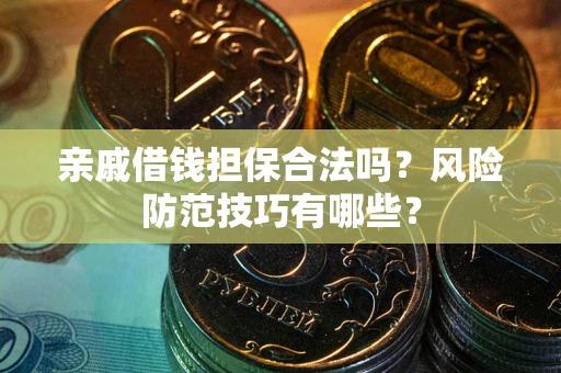 北京亲戚借钱担保合法吗？风险防范技巧有哪些？