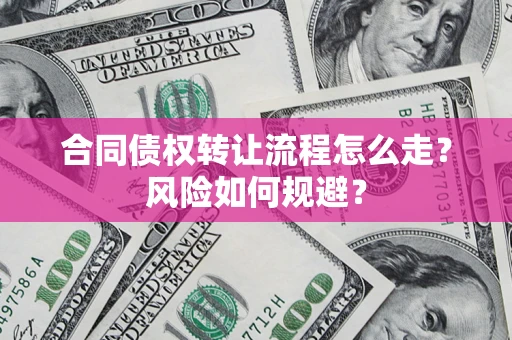 北京合同债权转让流程怎么走？风险如何规避？