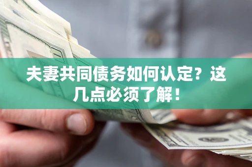 北京夫妻共同债务如何认定？这几点必须了解！