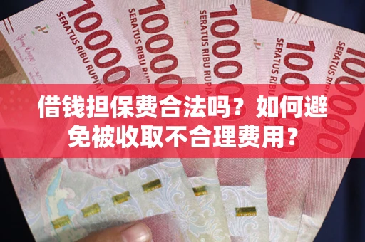 北京借钱担保费合法吗？如何避免被收取不合理费用？