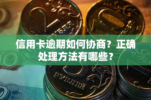 北京信用卡逾期如何协商？正确处理方法有哪些？