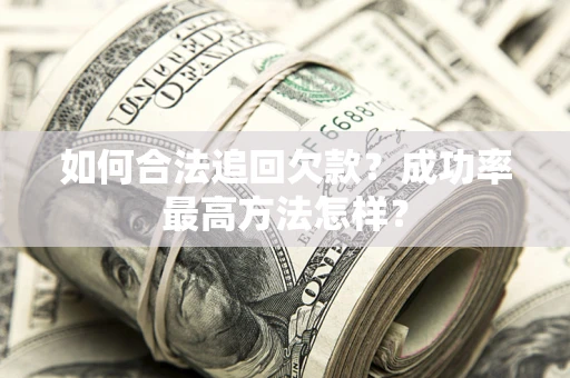 北京如何合法追回欠款？成功率最高方法怎样？
