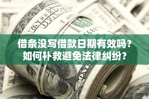 北京借条没写借款日期有效吗？如何补救避免法律纠纷？