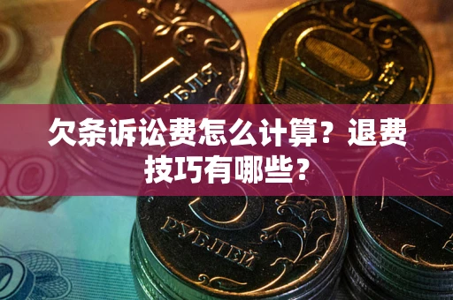 北京欠条诉讼费怎么计算？退费技巧有哪些？