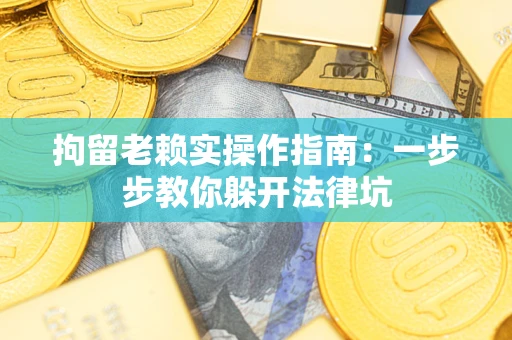 北京拘留老赖实操作指南：一步步教你躲开法律坑