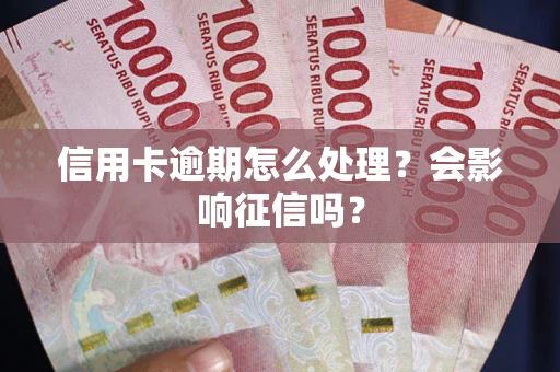北京信用卡逾期怎么处理？会影响征信吗？
