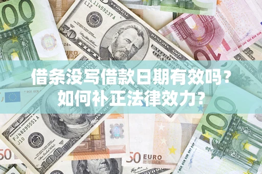 北京借条没写借款日期有效吗？如何补正法律效力？