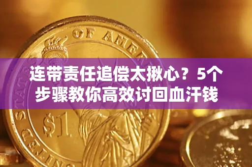 北京连带责任追偿太揪心？5个步骤教你高效讨回血汗钱