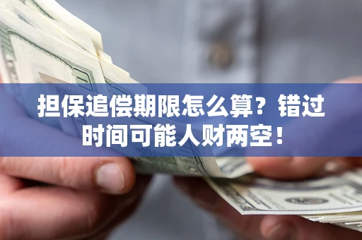 北京担保追偿期限怎么算？错过时间可能人财两空！