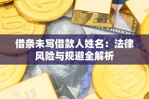 北京借条未写借款人姓名：法律风险与规避全解析