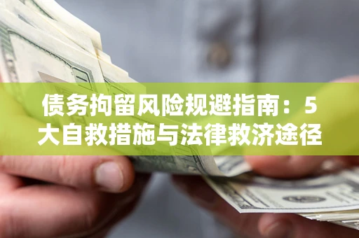 北京债务拘留风险规避指南：5大自救措施与法律救济途径