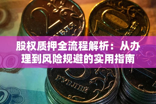 北京股权质押全流程解析：从办理到风险规避的实用指南