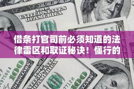 北京借条打官司前必须知道的法律雷区和取证秘诀！懂行的人已经留好这些证据