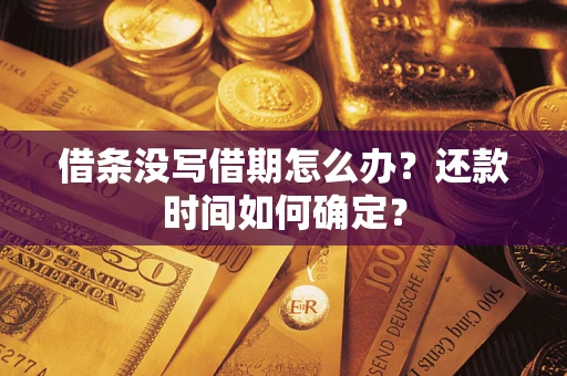 北京借条没写借期怎么办？还款时间如何确定？