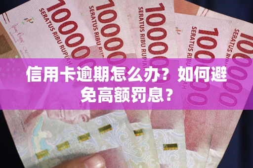 北京信用卡逾期怎么办？如何避免高额罚息？