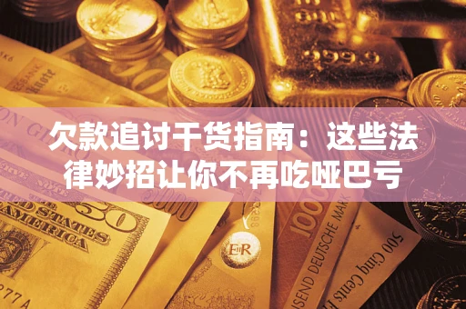 北京欠款追讨干货指南：这些法律妙招让你不再吃哑巴亏