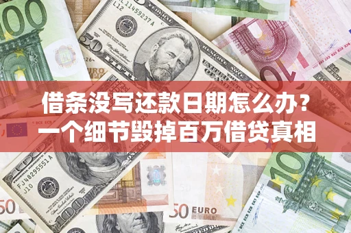 北京借条没写还款日期怎么办？一个细节毁掉百万借贷真相
