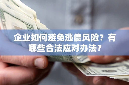 北京企业如何避免逃债风险？有哪些合法应对办法？