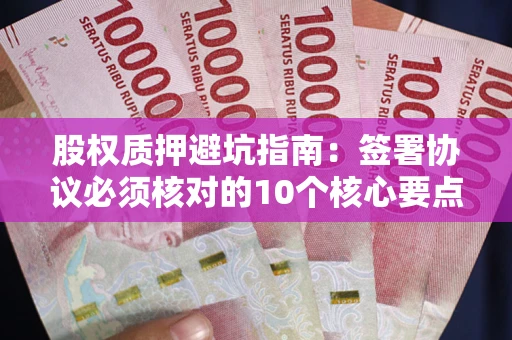 北京股权质押避坑指南:签署协议必须核对的10个核心要点 北京股权质押避坑指南:签署协议必须核对的10个核心要点