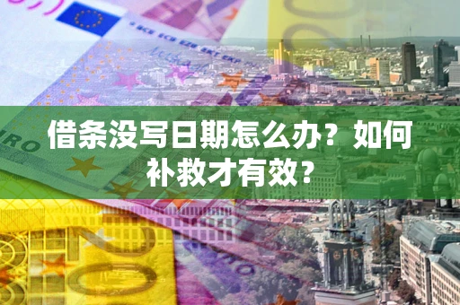 北京借条没写日期怎么办？如何补救才有效？