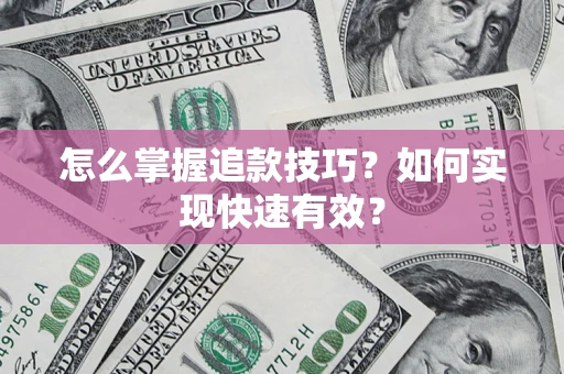 北京怎么掌握追款技巧？如何实现快速有效？