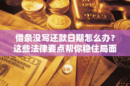 北京借条没写还款日期怎么办？这些法律要点帮你稳住局面
