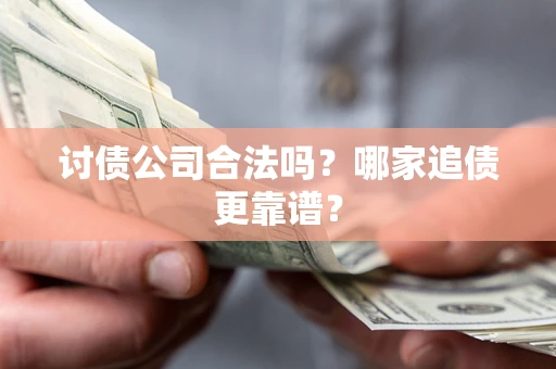 北京讨债公司合法吗？哪家追债更靠谱？