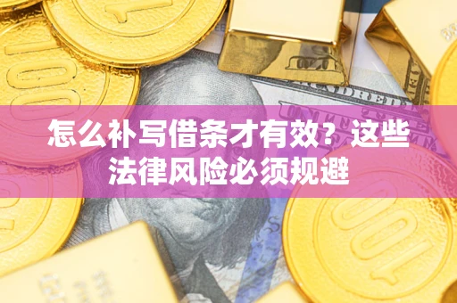 北京怎么补写借条才有效？这些法律风险必须规避