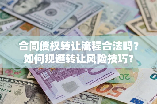 北京合同债权转让流程合法吗？如何规避转让风险技巧？