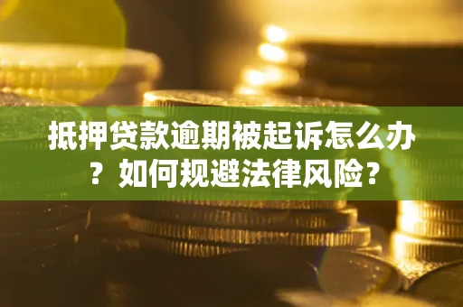 北京抵押贷款逾期被起诉怎么办？如何规避法律风险？