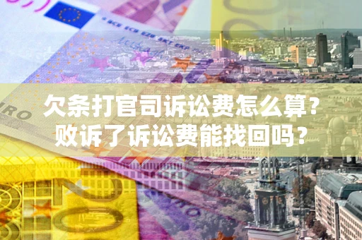 北京欠条打官司诉讼费怎么算？败诉了诉讼费能找回吗？