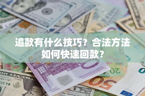 北京追款有什么技巧？合法方法如何快速回款？