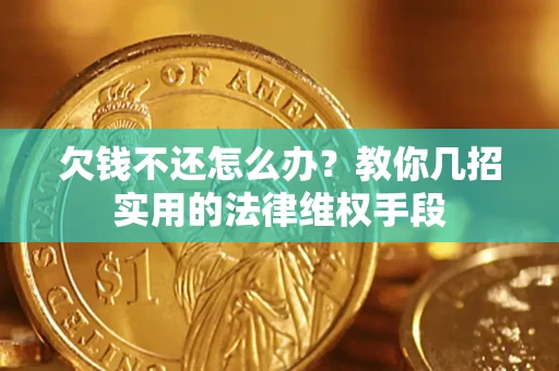 北京欠钱不还怎么办？教你几招实用的法律维权手段