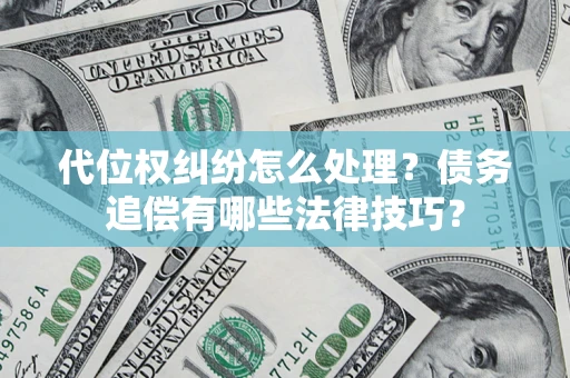 北京代位权纠纷怎么处理？债务追偿有哪些法律技巧？
