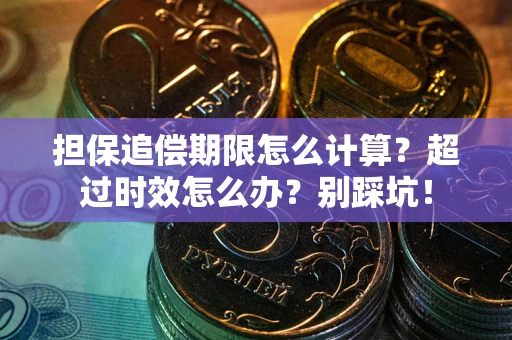 北京担保追偿期限怎么计算？超过时效怎么办？别踩坑！