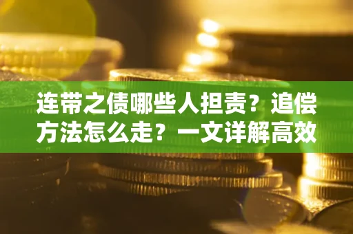 北京连带之债哪些人担责？追偿方法怎么走？一文详解高效维权流程
