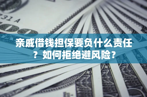 北京亲戚借钱担保要负什么责任？如何拒绝避风险？