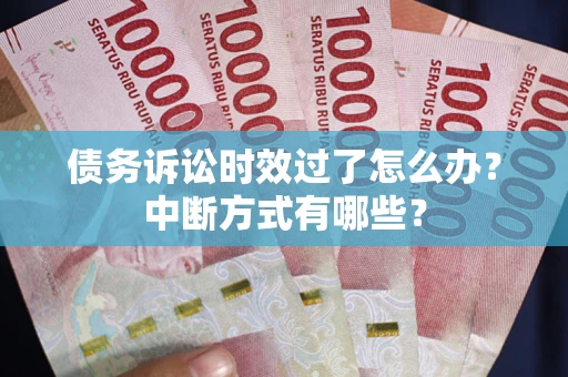 北京债务诉讼时效过了怎么办？中断方式有哪些？